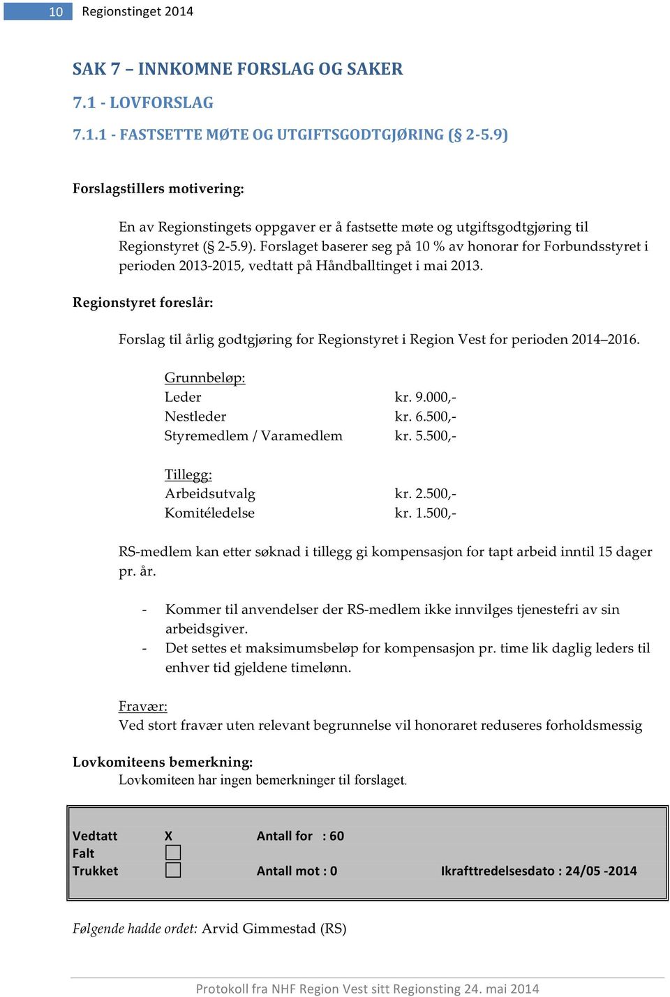 Regionstyretforeslår: ForslagtilårliggodtgjøringforRegionstyretiRegionVestforperioden2014 2016. Grunnbeløp: Leder kr.9.000,s Nestleder kr.6.500,s Styremedlem/Varamedlem kr.5.500,s Tillegg: Arbeidsutvalg kr.