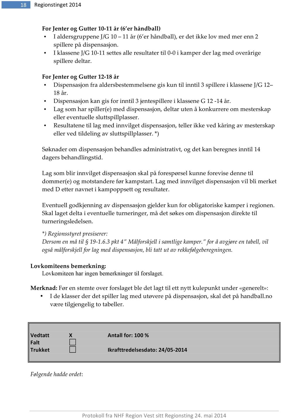 Dispensasjonkangisforinntil3jentespillereiklasseneG12S14år. Lagsomharspiller(e)meddispensasjon,deltarutenåkonkurrereommesterskap ellereventuellesluttspillplasser.