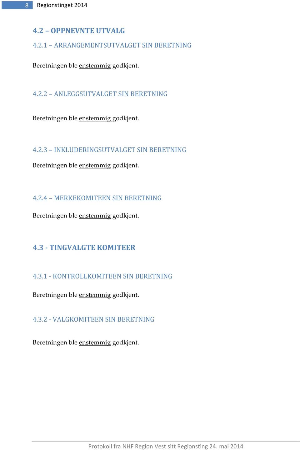 4.3'0'TINGVALGTE'KOMITEER' % 4.3.1%8%KONTROLLKOMITEEN%SIN%BERETNING% Beretningenbleenstemmiggodkjent. 4.3.2%8%VALGKOMITEEN%SIN%BERETNING Beretningenbleenstemmiggodkjent.