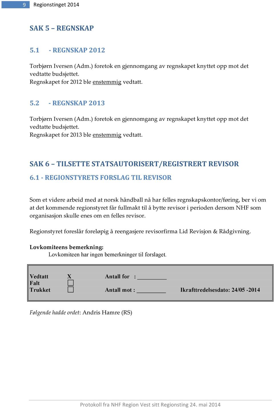 1'0'REGIONSTYRETS'FORSLAG'TIL'REVISOR' ' Sometviderearbeidmedatnorskhåndballnåharfellesregnskapskontor/føring,berviom atdetkommenderegionstyretfårfullmakttilåbytterevisoriperiodendersomnhfsom