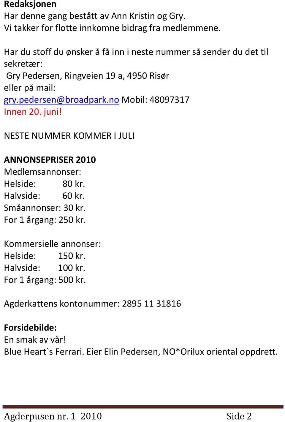 no Mobil: 48097317 Innen 20. juni! NESTE NUMMER KOMMER I JULI ANNONSEPRISER 2010 Medlemsannonser: Helside: 80 kr. Halvside: 60 kr. Småannonser: 30 kr. For 1 årgang: 250 kr.