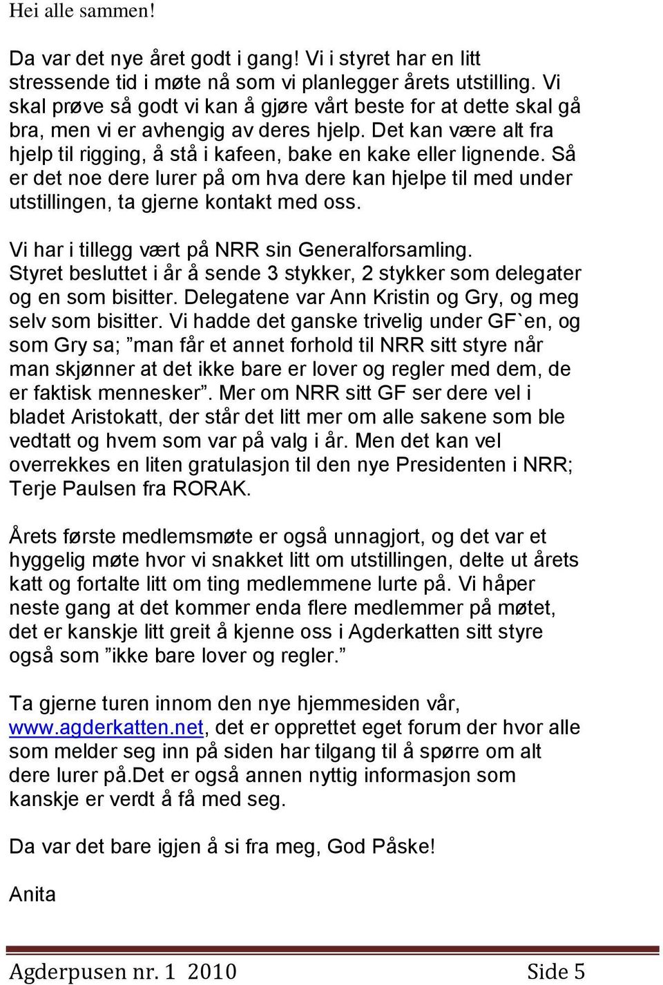 Så er det noe dere lurer på om hva dere kan hjelpe til med under utstillingen, ta gjerne kontakt med oss. Vi har i tillegg vært på NRR sin Generalforsamling.