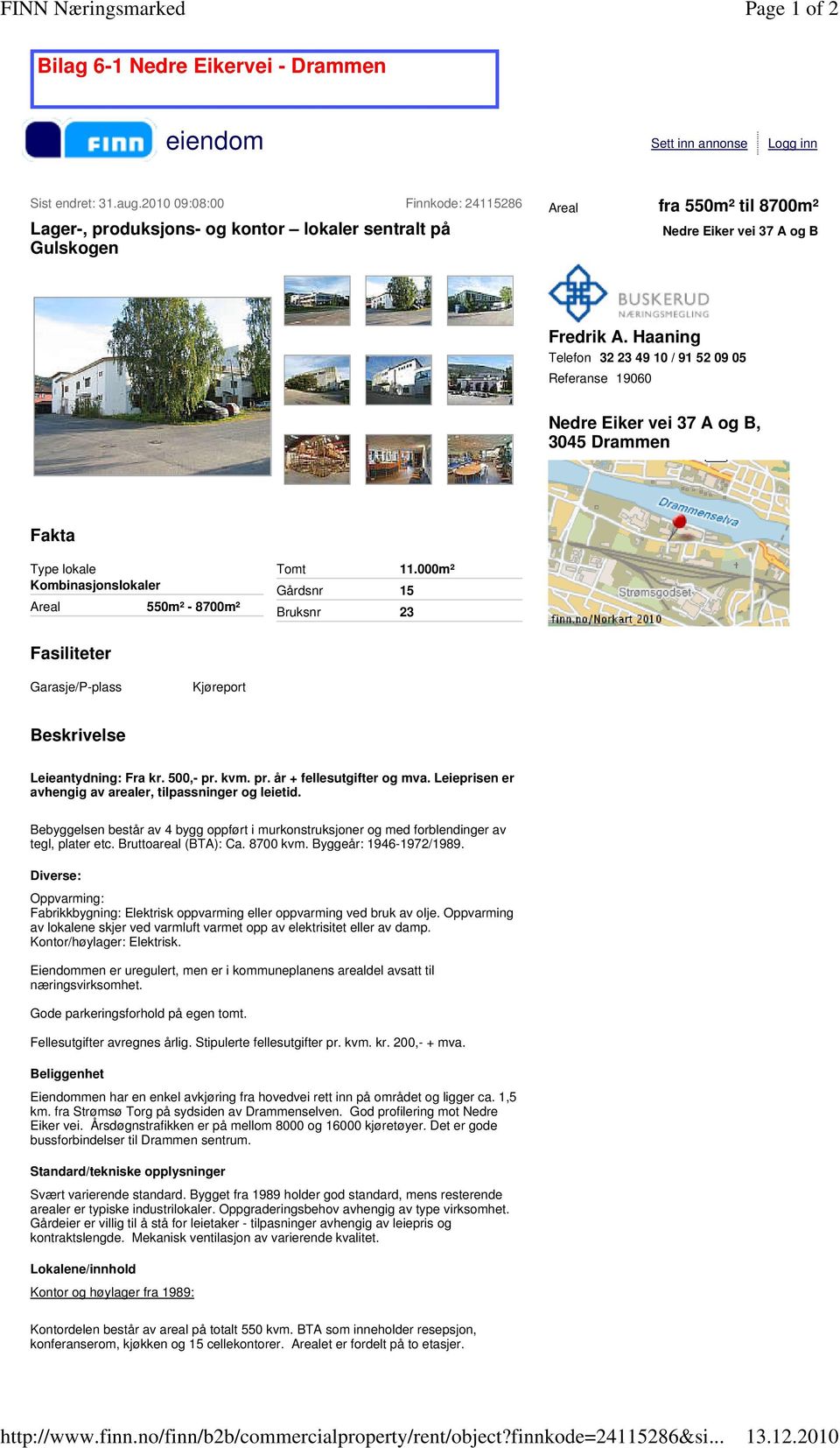 Haaning Telefon 32 23 49 10 / 91 52 09 05 Referanse 19060 Nedre Eiker vei 37 A og B, 3045 Drammen Fakta Type lokale Kombinasjonslokaler Areal 550m² - 8700m² Tomt 11.