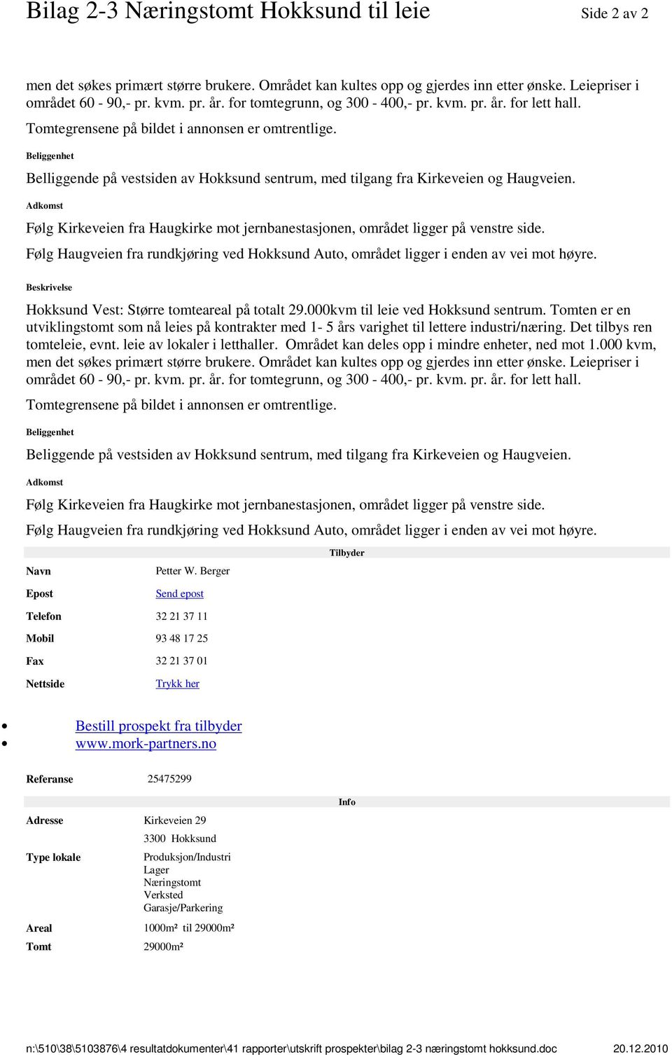 Beliggenhet Belliggende på vestsiden av Hokksund sentrum, med tilgang fra Kirkeveien og Haugveien. Adkomst Følg Kirkeveien fra Haugkirke mot jernbanestasjonen, området ligger på venstre side.