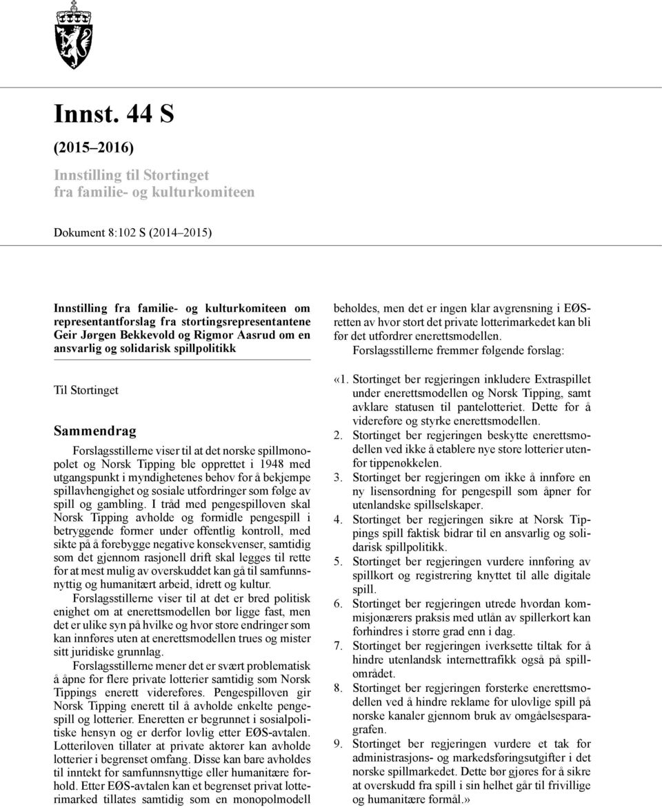 Geir Jørgen Bekkevold og Rigmor Aasrud om en ansvarlig og solidarisk spillpolitikk Til Stortinget Sammendrag Forslagsstillerne viser til at det norske spillmonopolet og Norsk Tipping ble opprettet i