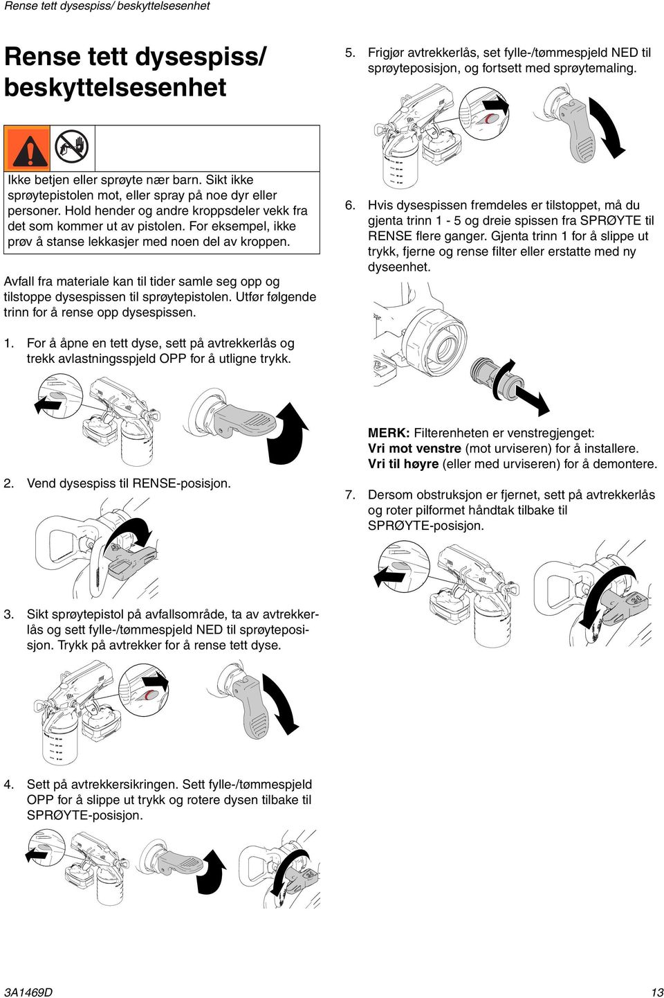 For eksempel, ikke prøv å stanse lekkasjer med noen del av kroppen. Avfall fra materiale kan til tider samle seg opp og tilstoppe dysespissen til sprøytepistolen.