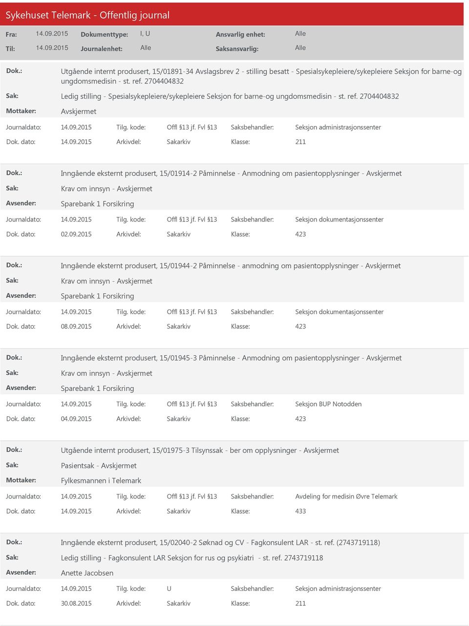 dato: Arkivdel: Sakarkiv Inngående eksternt produsert, 15/01914-2 Påminnelse - Anmodning om pasientopplysninger - Krav om innsyn - Sparebank 1 Forsikring Dok. dato: 02.09.