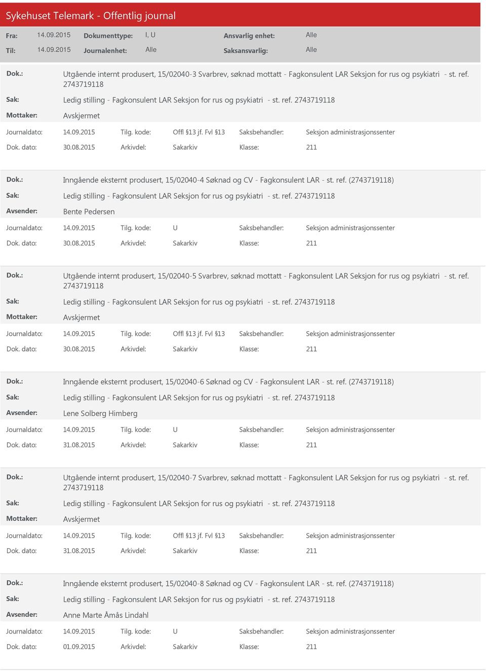 2015 Arkivdel: Sakarkiv tgående internt produsert, 15/02040-5 Svarbrev, søknad mottatt - Fagkonsulent LAR Seksjon for rus og psykiatri - st. ref. Dok. dato: 30.08.