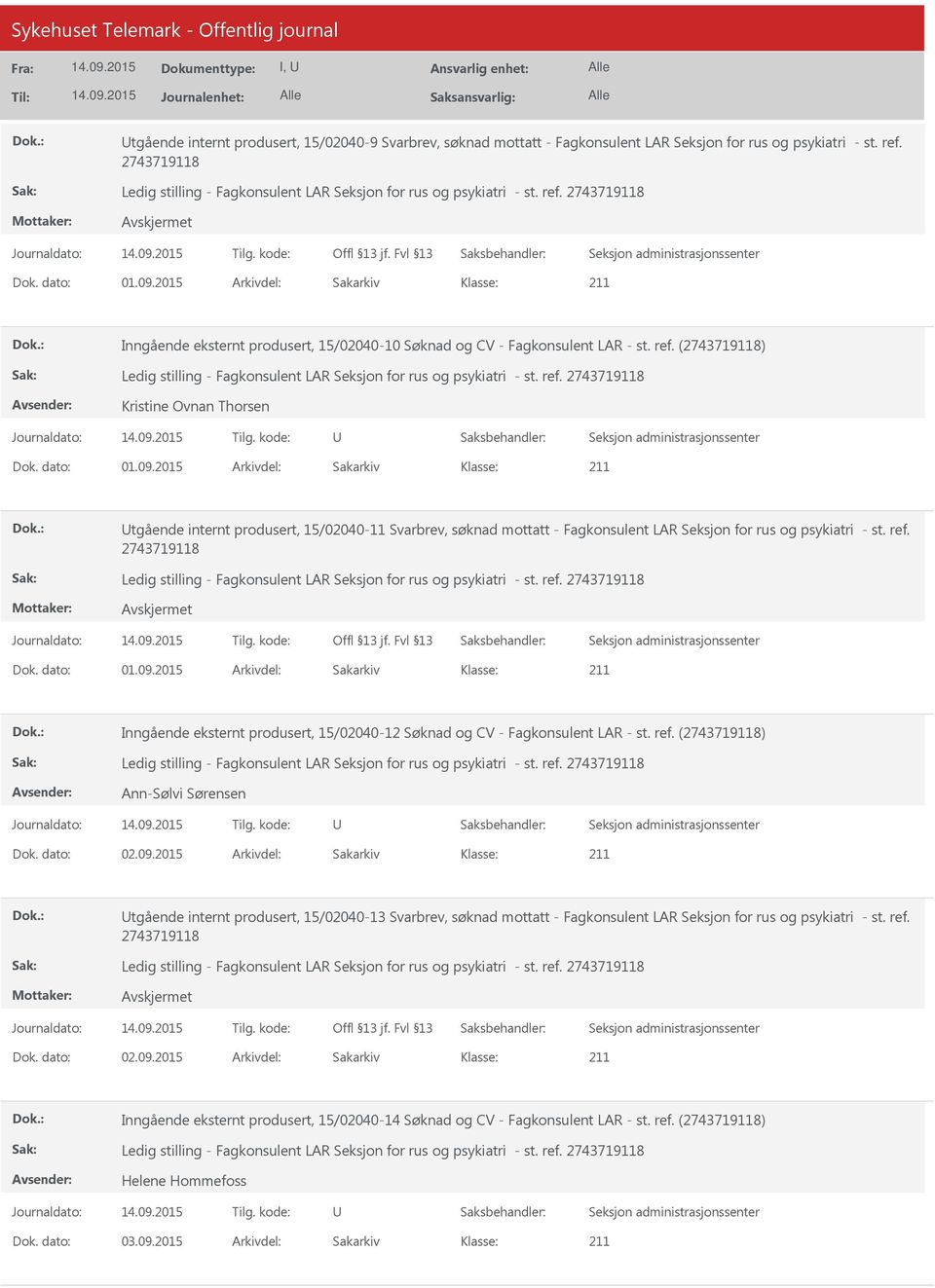 2015 Arkivdel: Sakarkiv tgående internt produsert, 15/02040-11 Svarbrev, søknad mottatt - Fagkonsulent LAR Seksjon for rus og psykiatri - st. ref. Dok. dato: 01.09.