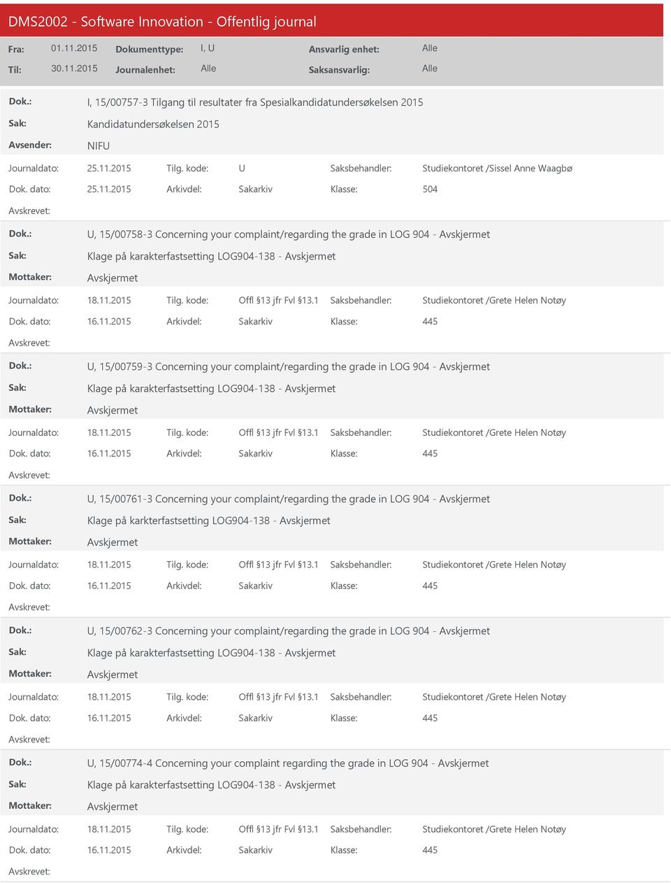 2015 Arkivdel: Sakarkiv 504, 15/00758-3 Concerning your complaint/regarding the grade in LOG 904 - Klage på karakterfastsetting LOG904-138 - Studiekontoret /Grete Helen Notøy Dok. dato: 16.11.