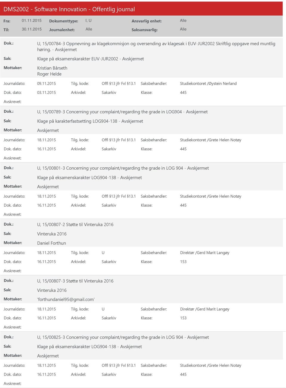 2015 Arkivdel: Sakarkiv, 15/00789-3 Concerning your complaint/regarding the grade in LOG904 - Klage på karakterfastsetting LOG904-138 - Studiekontoret /Grete Helen Notøy Dok. dato: 16.11.