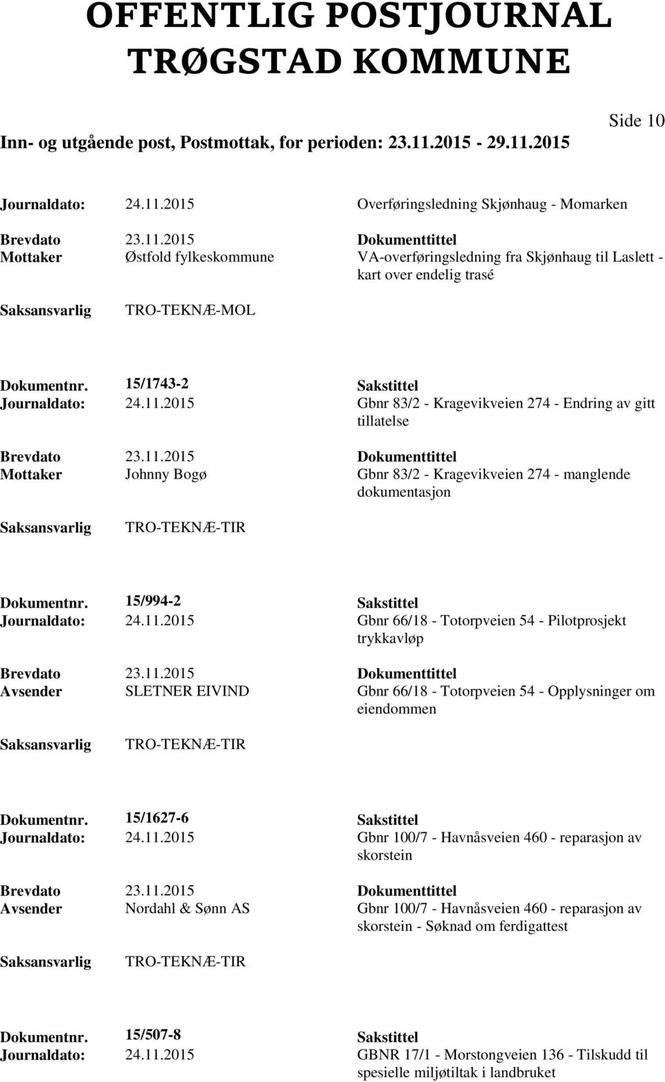 15/1743-2 Sakstittel Journaldato: 24.11.2015 Gbnr 83/2 - Kragevikveien 274 - Endring av gitt tillatelse Mottaker Johnny Bogø Gbnr 83/2 - Kragevikveien 274 - manglende dokumentasjon Dokumentnr.