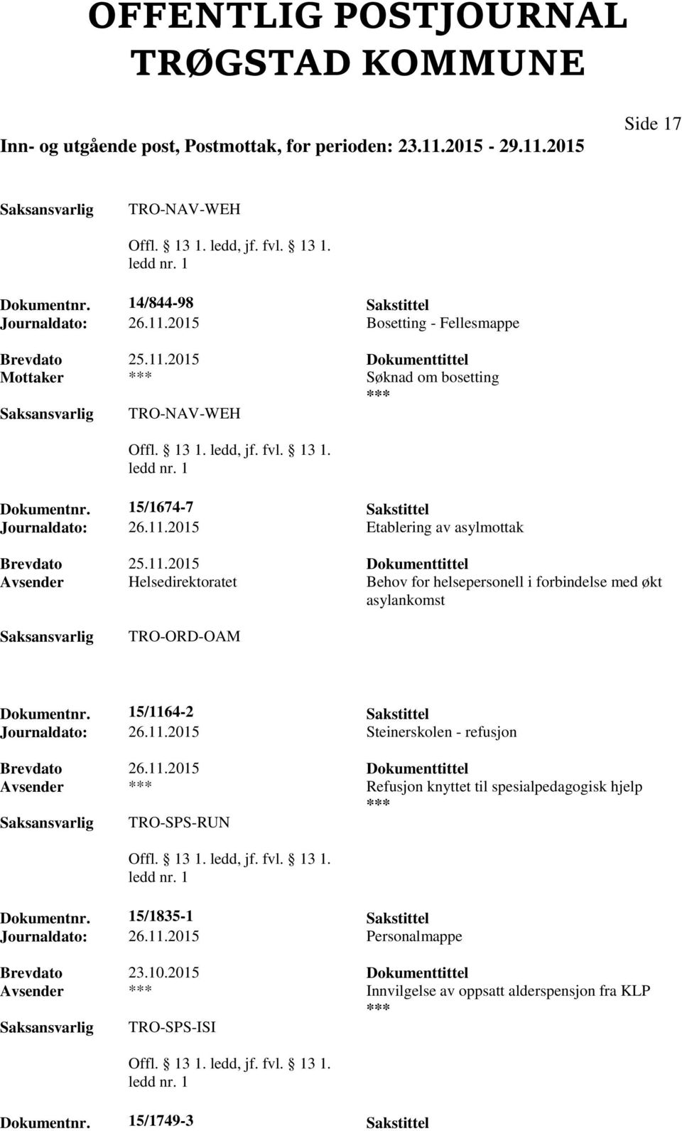 15/1164-2 Sakstittel Journaldato: 26.11.2015 Steinerskolen - refusjon Brevdato 26.11.2015 Dokumenttittel Avsender Refusjon knyttet til spesialpedagogisk hjelp TRO-SPS-RUN Dokumentnr.