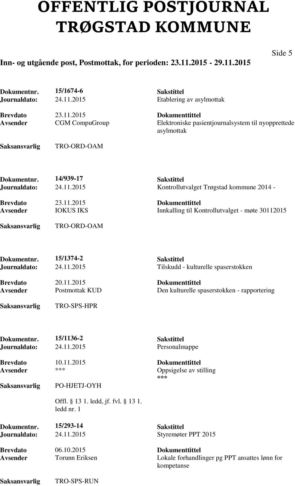 15/1374-2 Sakstittel Journaldato: 24.11.2015 Tilskudd - kulturelle spaserstokken Avsender Postmottak KUD Den kulturelle spaserstokken - rapportering TRO-SPS-HPR Dokumentnr.