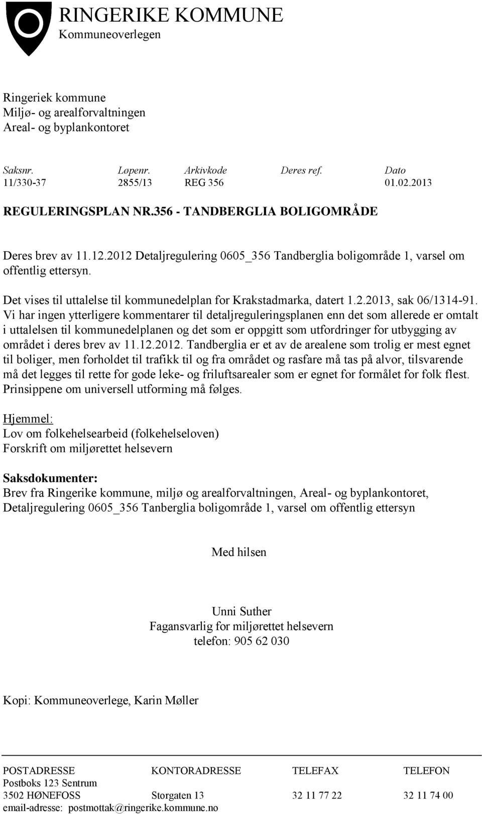 Det vises til uttalelse til kommunedelplan for Krakstadmarka, datert 1.2.2013, sak 06/1314-91.