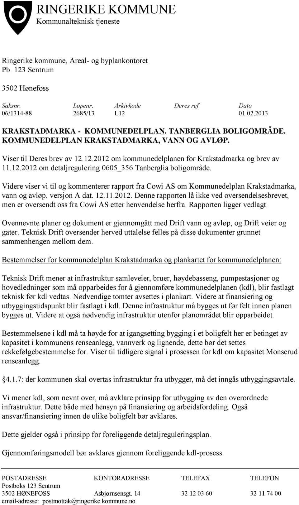 Videre viser vi til og kommenterer rapport fra Cowi AS om Kommunedelplan Krakstadmarka, vann og avløp, versjon A dat. 12.11.2012.