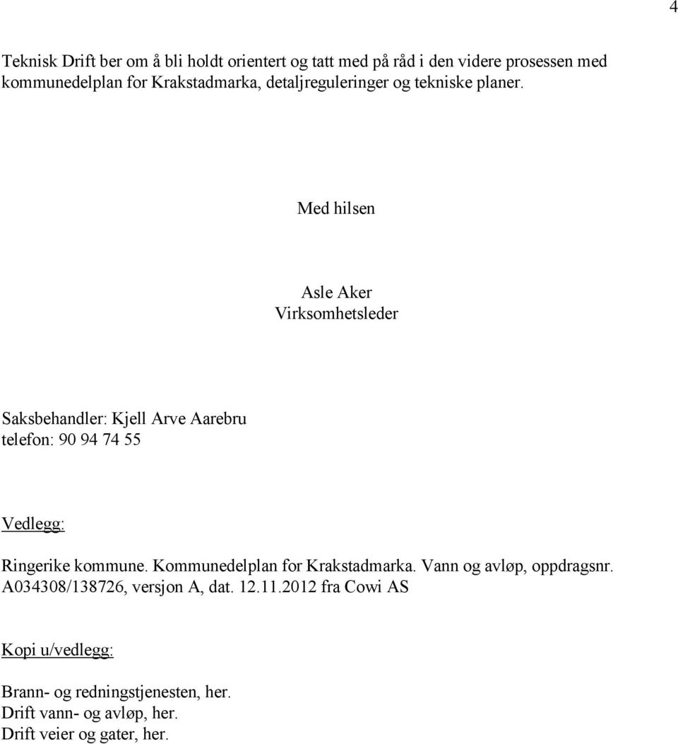 Med hilsen Asle Aker Virksomhetsleder Saksbehandler: Kjell Arve Aarebru telefon: 90 94 74 55 Vedlegg: Ringerike kommune.