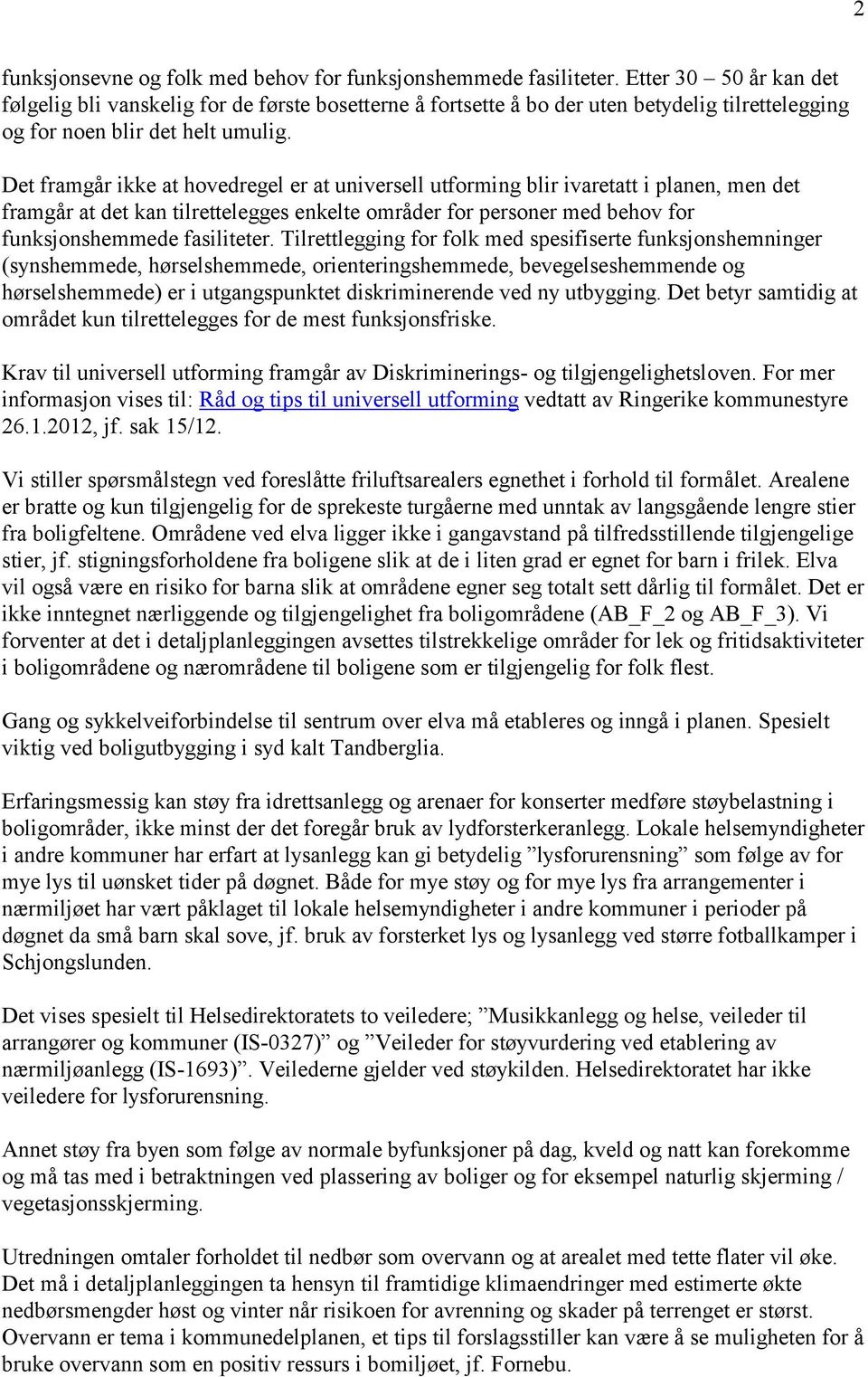 Det framgår ikke at hovedregel er at universell utforming blir ivaretatt i planen, men det framgår at det kan tilrettelegges enkelte områder for personer med behov for funksjonshemmede fasiliteter.