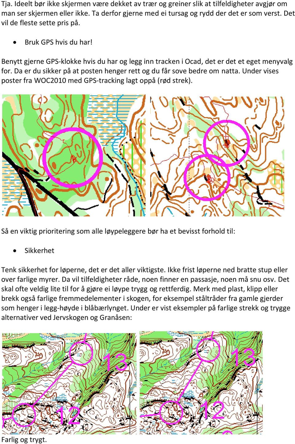 Da er du sikker på at posten henger rett og du får sove bedre om natta. Under vises poster fra WOC2010 med GPS-tracking lagt oppå (rød strek).