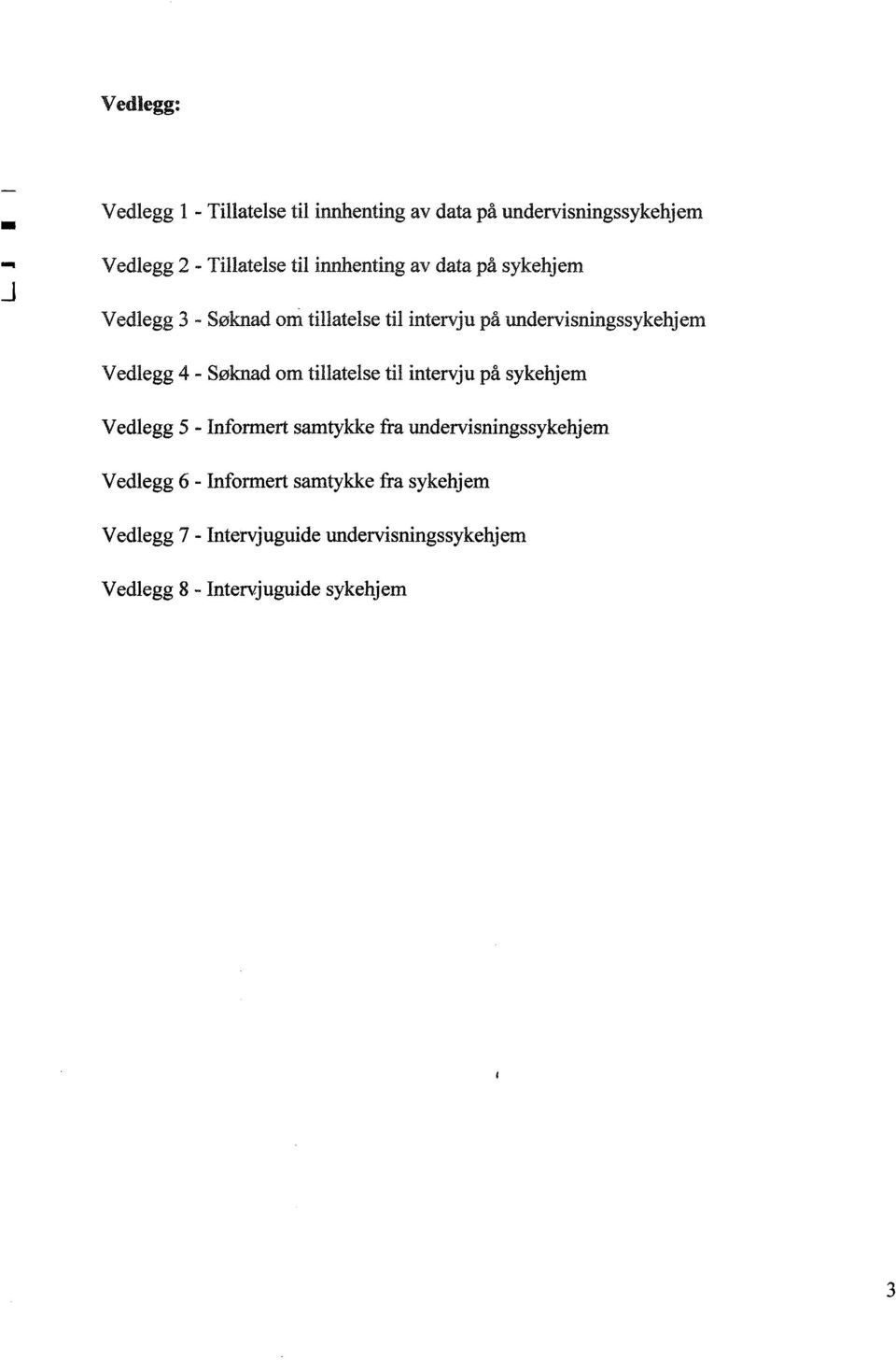 Søknad om tillatelse til intervju på sykehjem Vedlegg 5 - Informert samtykke fra undervisningssykehjem Vedlegg 6