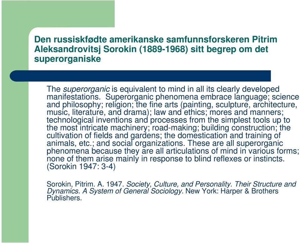 Superorganic phenomena embrace language; science and philosophy; religion; the fine arts (painting, sculpture, architecture, music, literature, and drama); law and ethics; mores and manners;