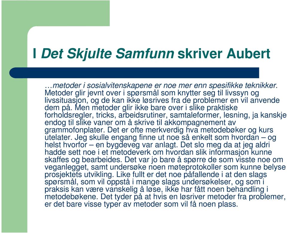 Men metoder glir ikke bare over i slike praktiske forholdsregler, tricks, arbeidsrutiner, samtaleformer, lesning, ja kanskje endog til slike vaner om å skrive til akkompagnement av grammofonplater.