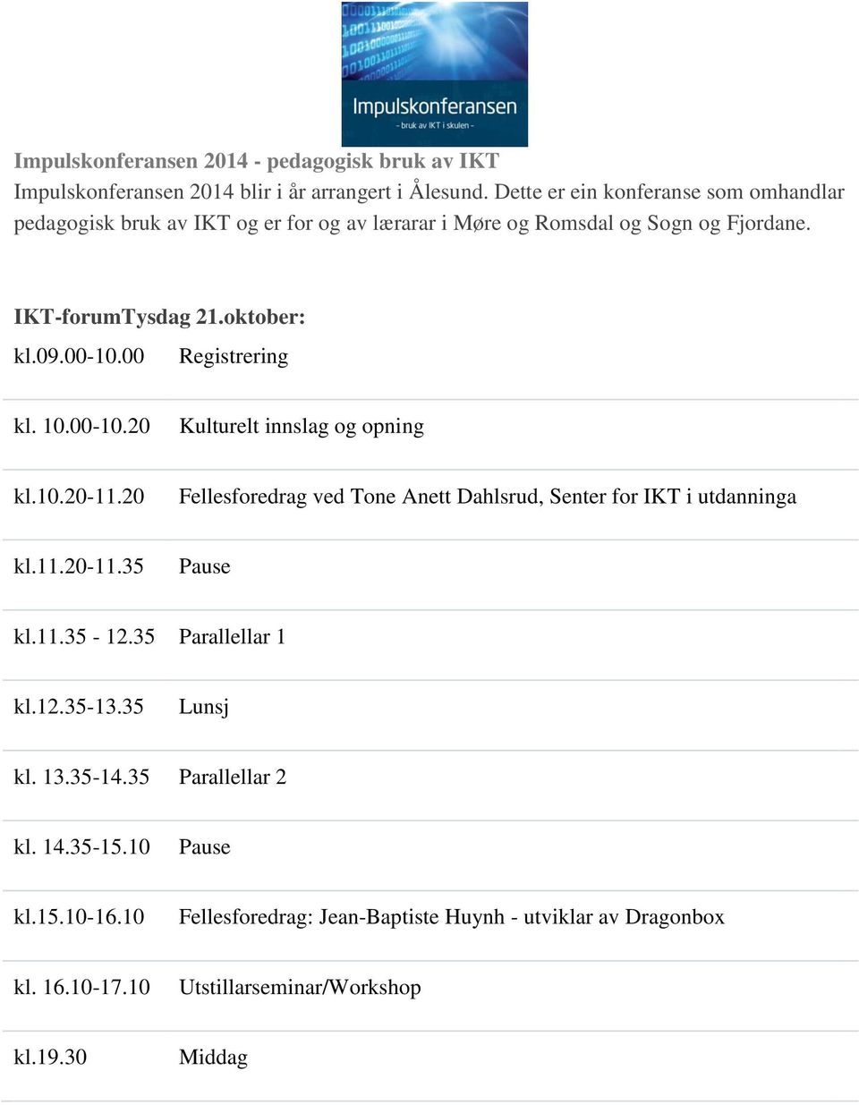 00-10.00 Registrering kl. 10.00-10.20 Kulturelt innslag og opning kl.10.20-11.20 Fellesforedrag ved Tone Anett Dahlsrud, Senter for IKT i utdanninga kl.11.20-11.35 kl.