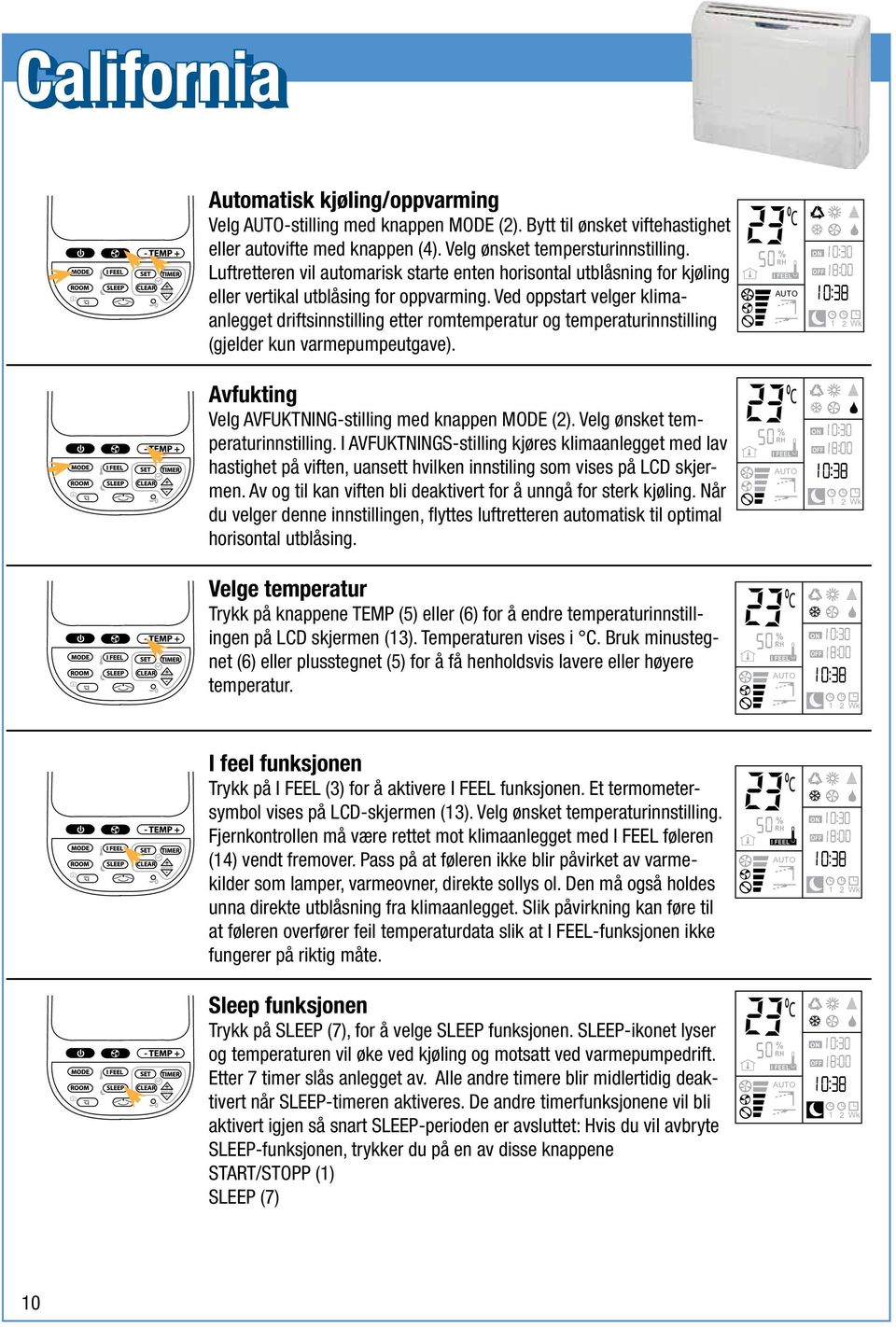 Ved oppstart velger klimaanlegget driftsinnstilling etter romtemperatur og temperaturinnstilling (gjelder kun varmepumpeutgave). Avfukting Velg AVFUKTNINGstilling med knappen MODE (2).