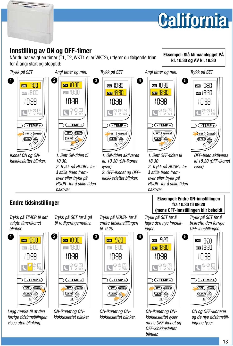 Trykk på HOUR for å stille tiden fremover eller trykk på HOUR for å stille tiden bakover. 1. tiden aktiveres kl. 10.30 (ikonet lyser) 2. ikonet og klokkeslettet 1. Sett tiden til 18.30 2.