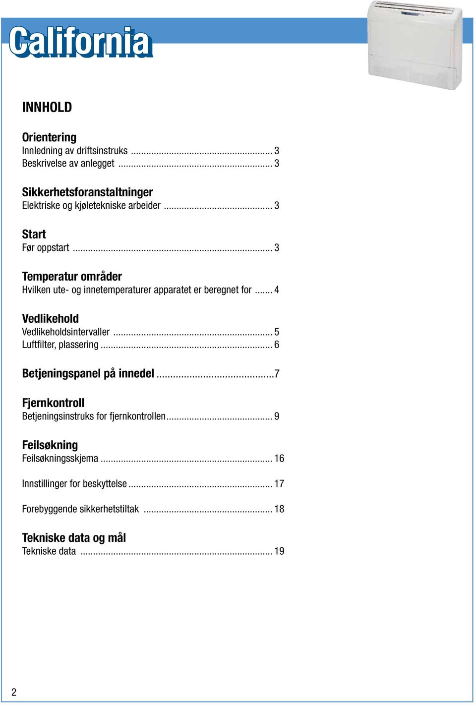 .. 3 Temperatur områder Hvilken ute og innetemperaturer apparatet er beregnet for... 4 Vedlikehold Vedlikeholdsintervaller.