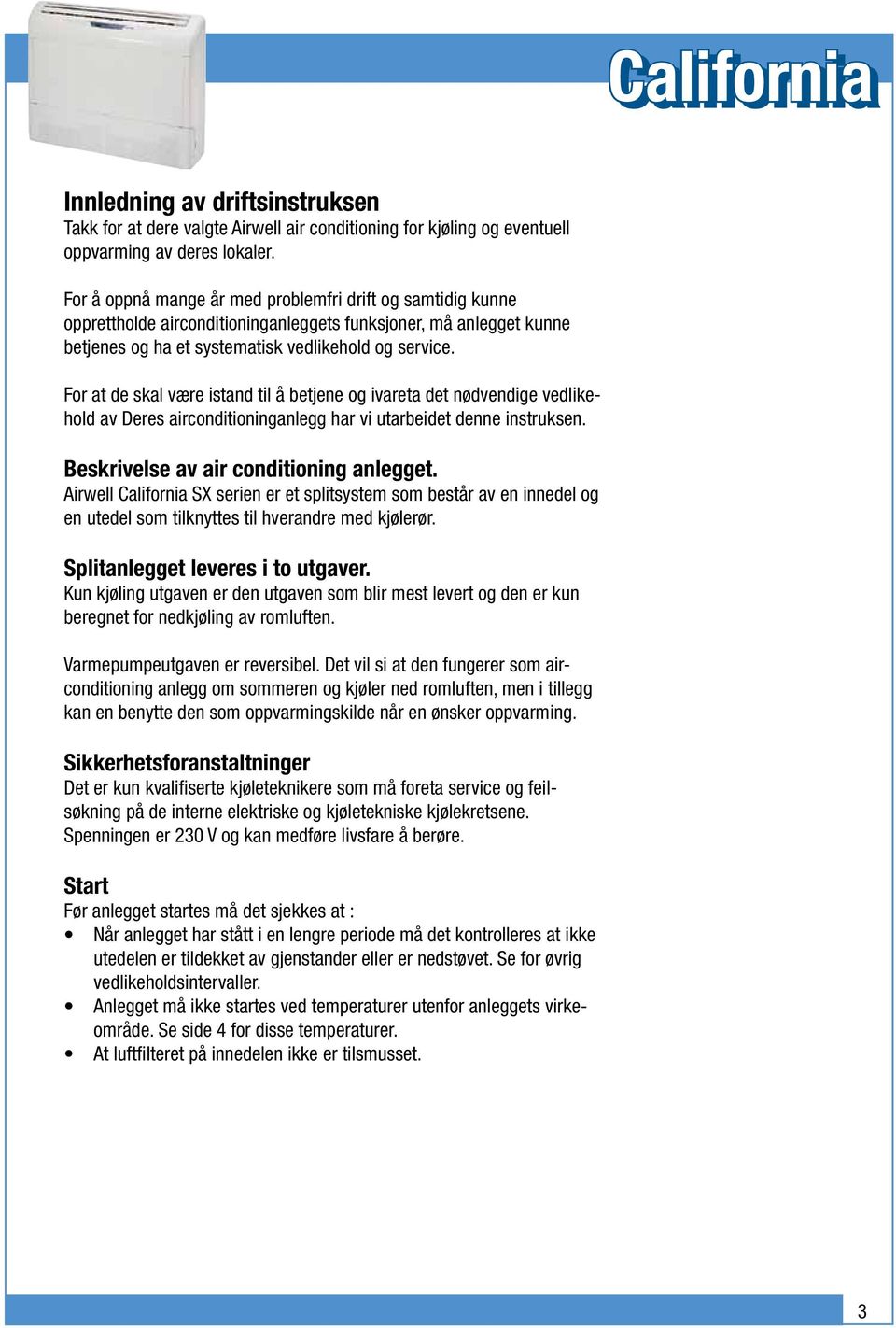 For at de skal være istand til å betjene og ivareta det nødvendige vedlikehold av Deres airconditioninganlegg har vi utarbeidet denne instruksen. Beskrivelse av air conditioning anlegget.