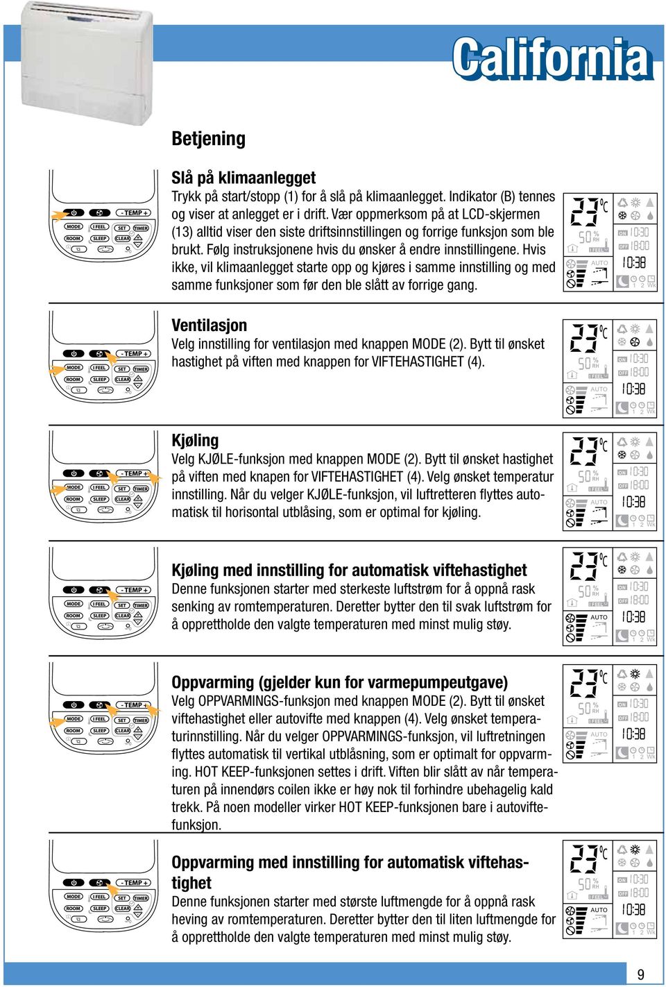 Hvis ikke, vil klimaanlegget starte opp og kjøres i samme innstilling og med samme funksjoner som før den ble slått av forrige gang. Ventilasjon Velg innstilling for ventilasjon med knappen MODE (2).