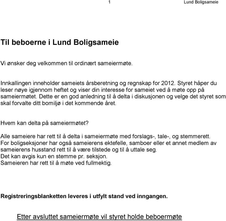 Dette er en god anledning til å delta i diskusjonen og velge det styret som skal forvalte ditt bomiljø i det kommende året. Hvem kan delta på sameiermøtet?