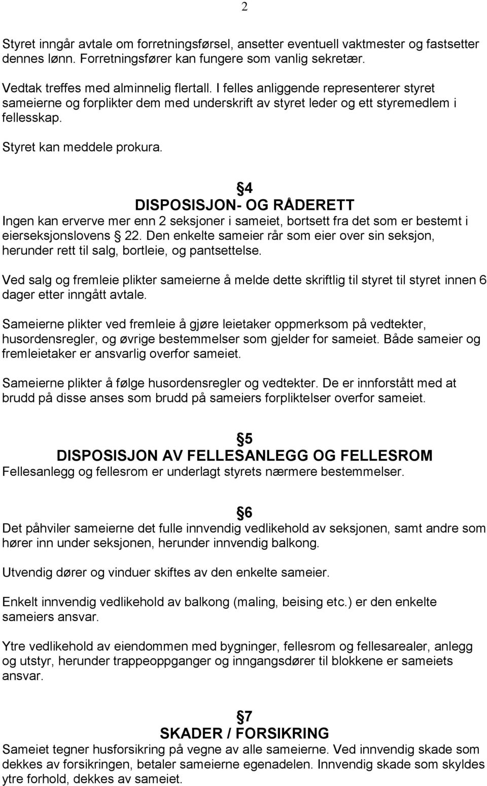 4 DISPOSISJON- OG RÅDERETT Ingen kan erverve mer enn 2 seksjoner i sameiet, bortsett fra det som er bestemt i eierseksjonslovens 22.