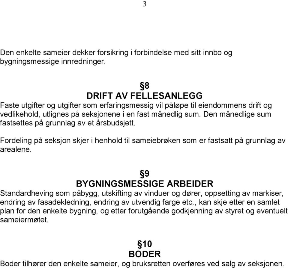 Den månedlige sum fastsettes på grunnlag av et årsbudsjett. Fordeling på seksjon skjer i henhold til sameiebrøken som er fastsatt på grunnlag av arealene.