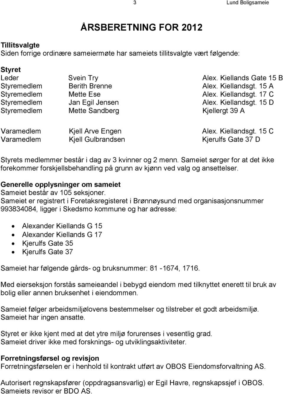 Kiellandsgt. 15 C Varamedlem Kjell Gulbrandsen Kjerulfs Gate 37 D Styrets medlemmer består i dag av 3 kvinner og 2 menn.