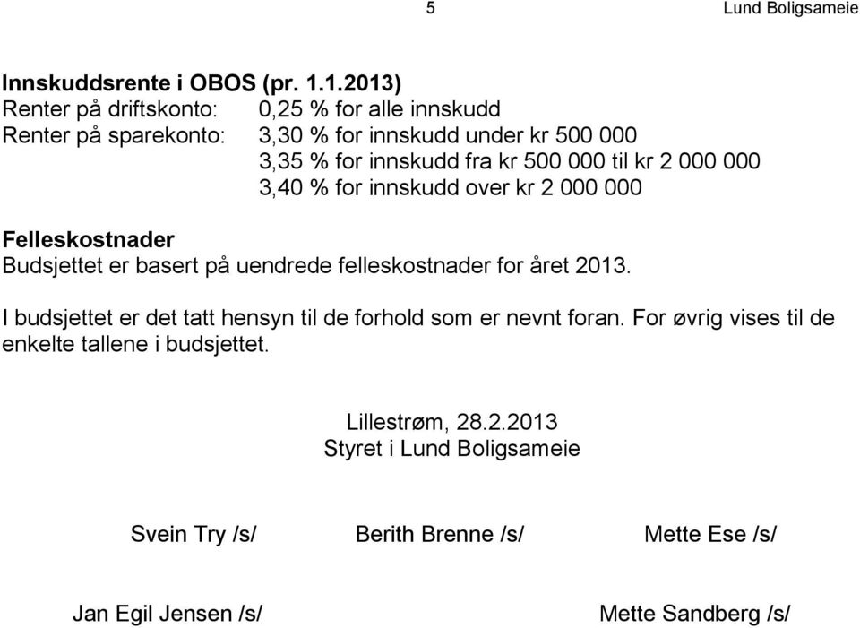 000 til kr 2 000 000 3,40 % for innskudd over kr 2 000 000 Felleskostnader Budsjettet er basert på uendrede felleskostnader for året 2013.