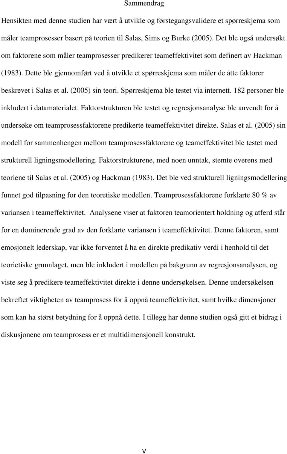 Dette ble gjennomført ved å utvikle et spørreskjema som måler de åtte faktorer beskrevet i Salas et al. (2005) sin teori. Spørreskjema ble testet via internett.