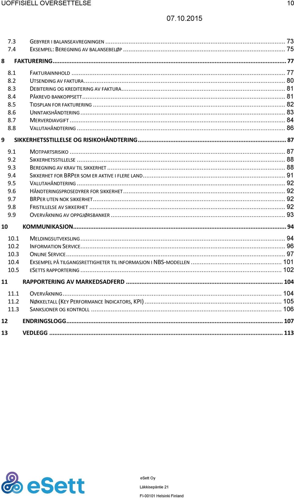 .. 86 9 SIKKERHETSSTILLELSE OG RISIKOHÅNDTERING... 87 9.1 MOTPARTSRISIKO... 87 9.2 SIKKERHETSSTILLELSE... 88 9.3 BEREGNING AV KRAV TIL SIKKERHET... 88 9.4 SIKKERHET FOR BRPER SOM ER AKTIVE I FLERE LAND.