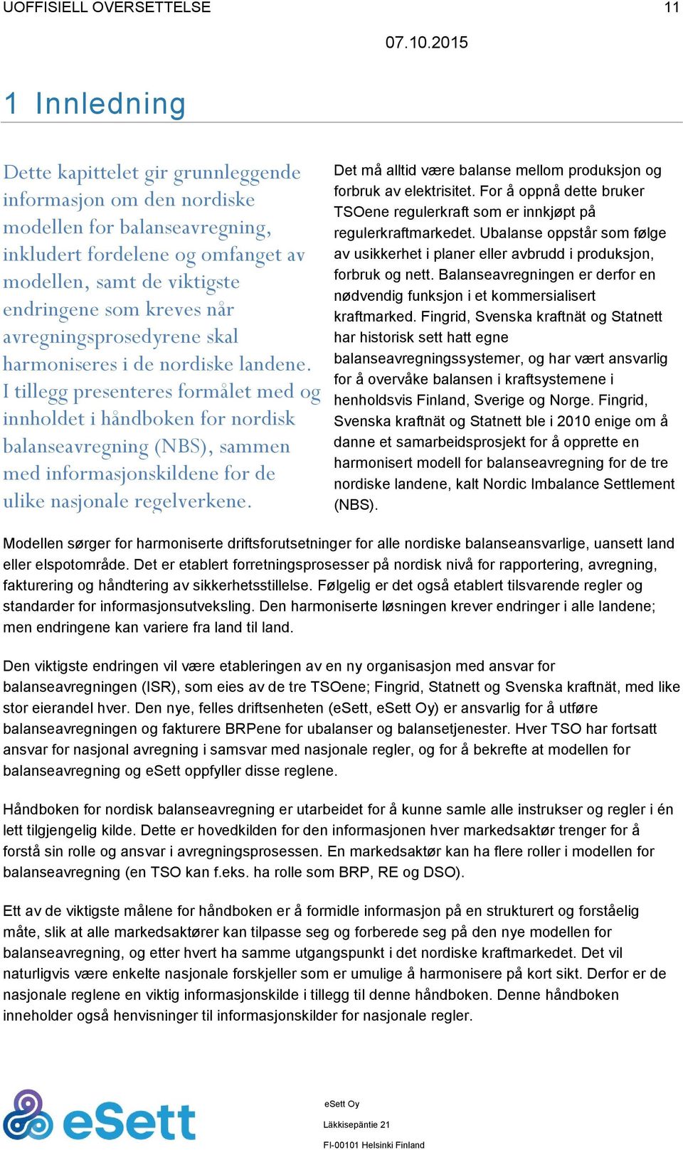 I tillegg presenteres formålet med og innholdet i håndboken for nordisk balanseavregning (NBS), sammen med informasjonskildene for de ulike nasjonale regelverkene.