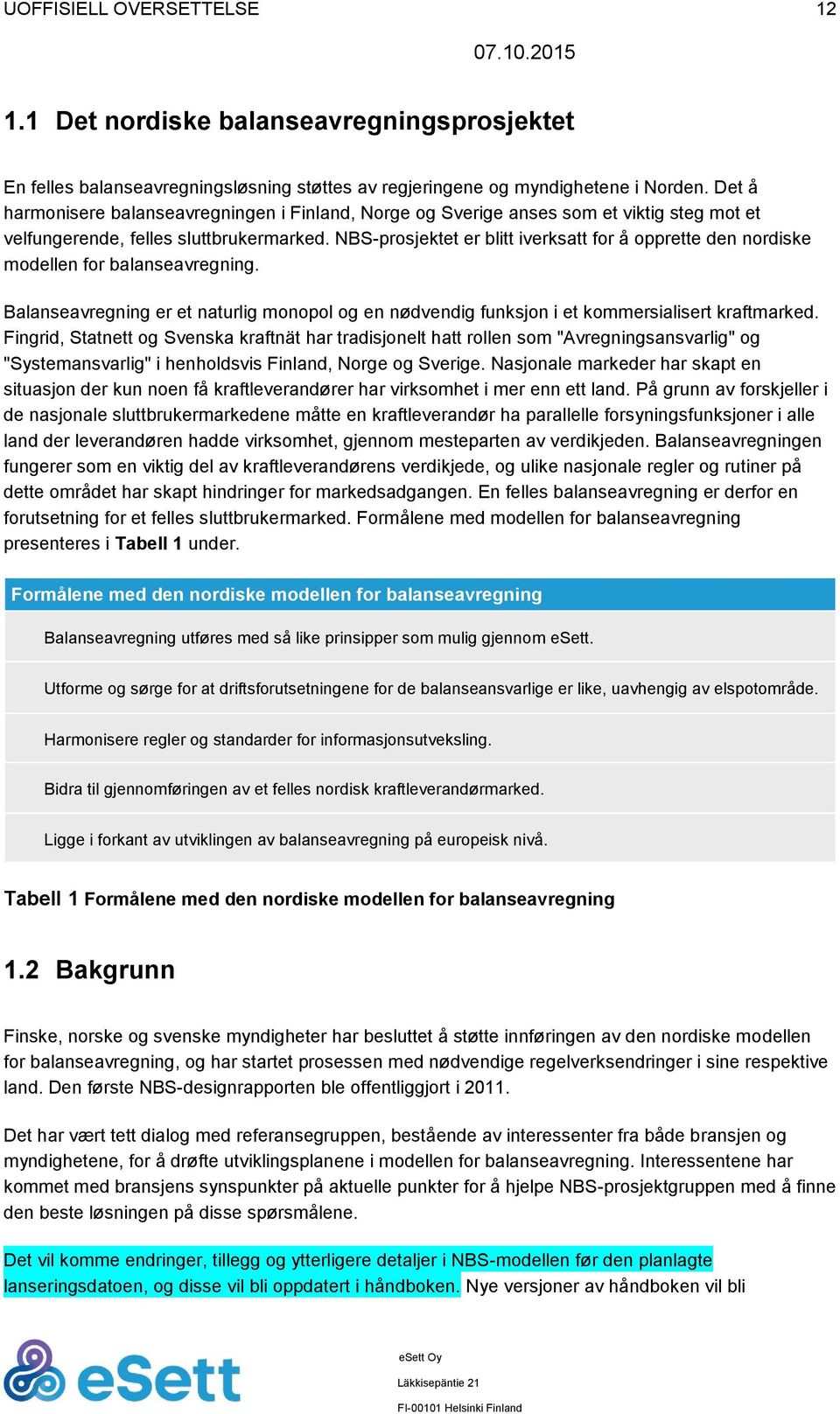 NBS-prosjektet er blitt iverksatt for å opprette den nordiske modellen for balanseavregning. Balanseavregning er et naturlig monopol og en nødvendig funksjon i et kommersialisert kraftmarked.