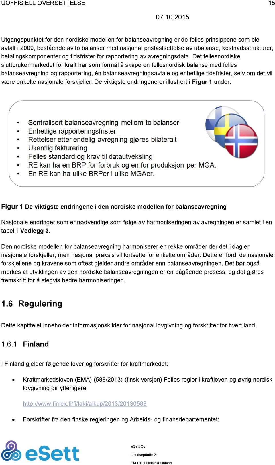 Det fellesnordiske sluttbrukermarkedet for kraft har som formål å skape en fellesnordisk balanse med felles balanseavregning og rapportering, én balanseavregningsavtale og enhetlige tidsfrister, selv