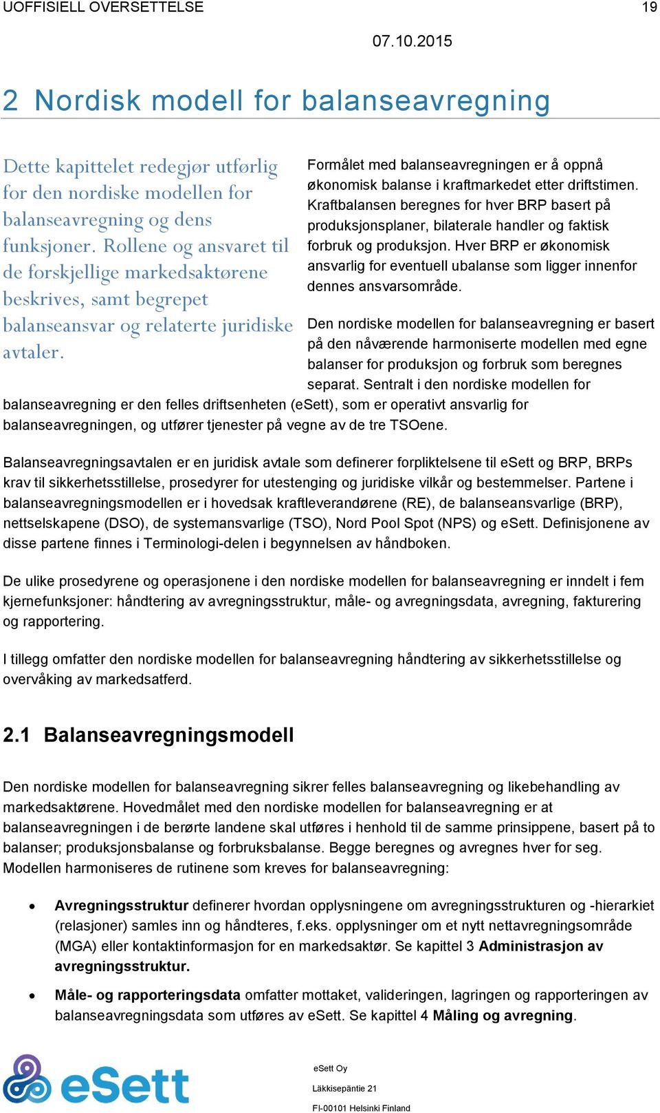 Formålet med balanseavregningen er å oppnå økonomisk balanse i kraftmarkedet etter driftstimen.