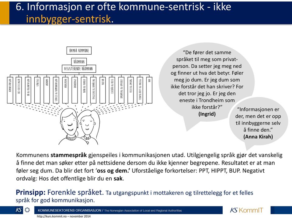 (Ingrid) Informasjonen er der, men det er opp til innbyggerne selv å finne den. (Anna Kirah) Kommunens stammespråk gjenspeiles i kommunikasjonen utad.