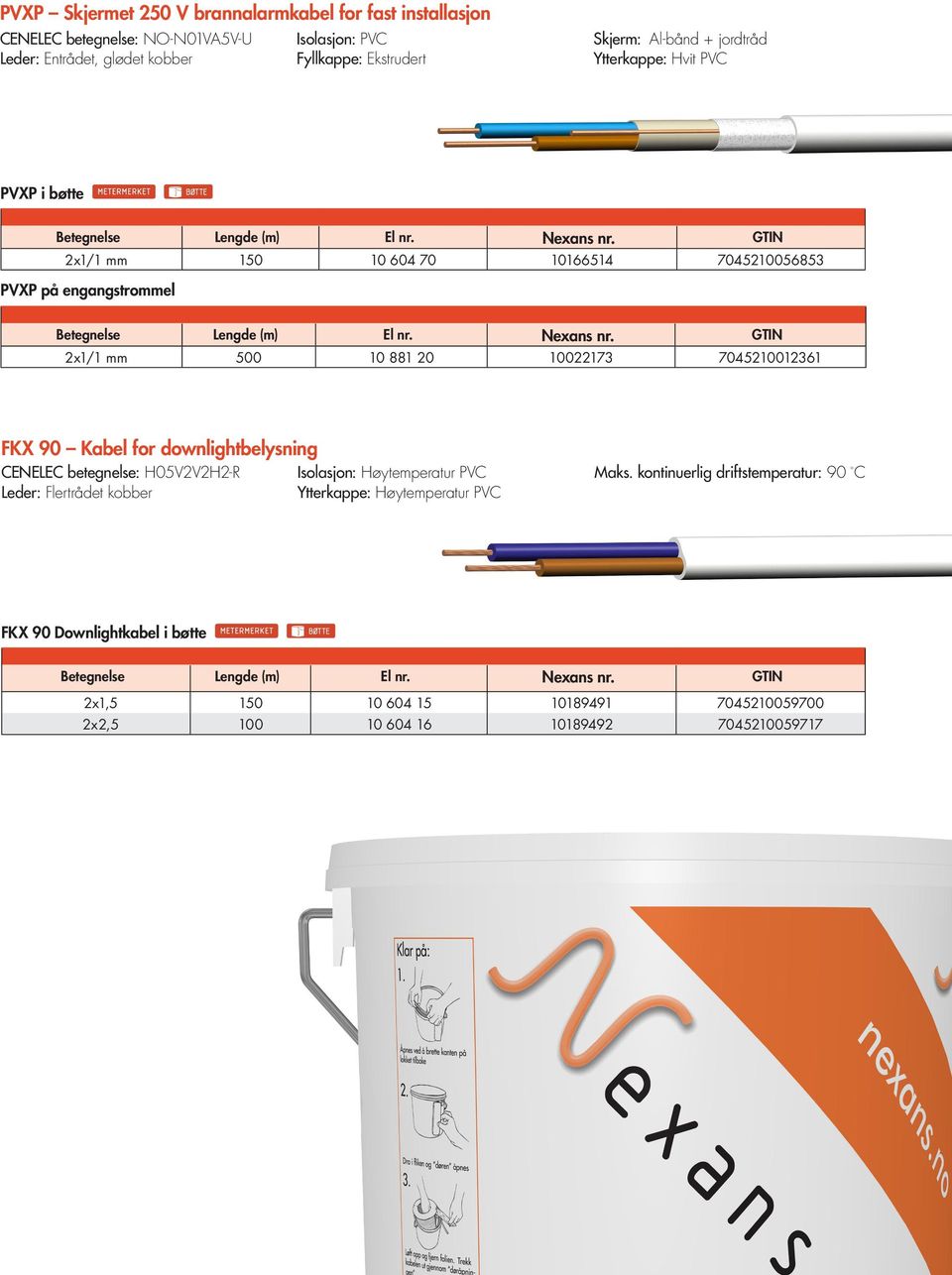 FKX 90 Kabel for downlightbelysning CENELEC betegnelse: H05V2V2H2-R Leder: Flertrådet kobber Isolasjon: Høytemperatur PVC Ytterkappe: Høytemperatur PVC Maks.