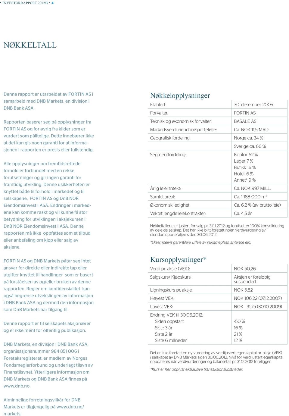 Dette innebærer ikke at det kan gis noen garanti for at informasjonen i rapporten er presis eller fullstendig.