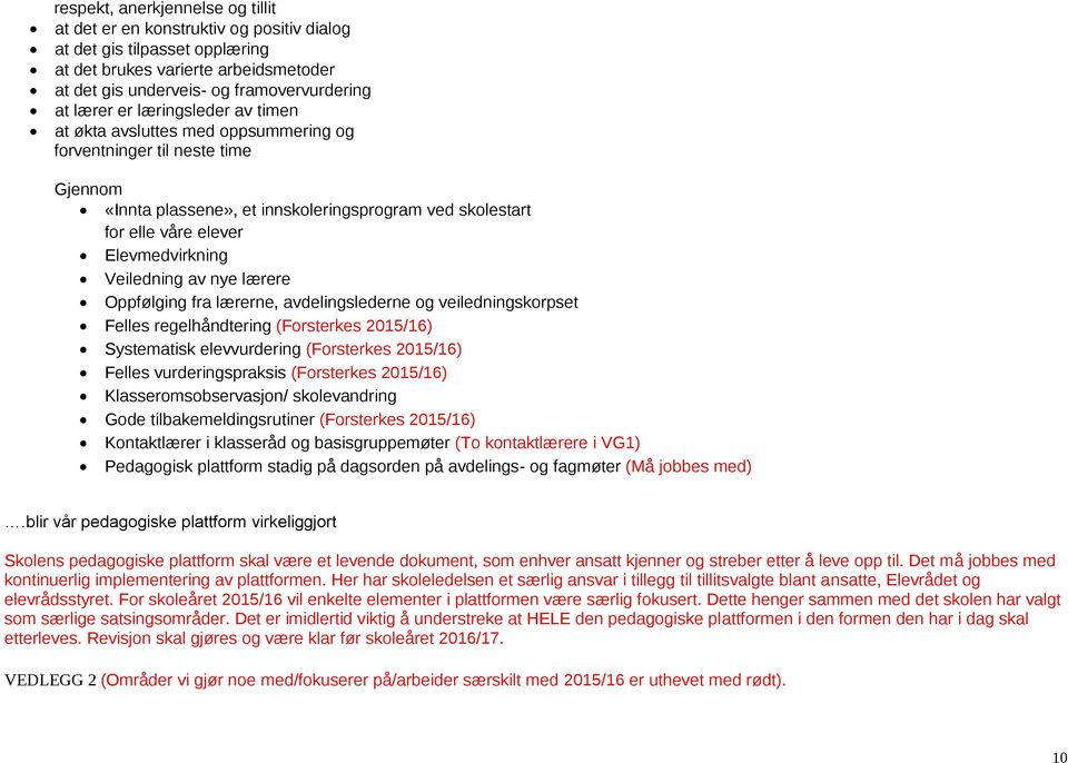 Veiledning av nye lærere Oppfølging fra lærerne, avdelingslederne og veiledningskorpset Felles regelhåndtering (Forsterkes 2015/16) Systematisk elevvurdering (Forsterkes 2015/16) Felles