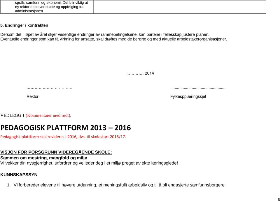 Eventuelle endringer som kan få virkning for ansatte, skal drøftes med de berørte og med aktuelle arbeidstakerorganisasjoner.. 2014.... Rektor Fylkespplæringssjef VEDLEGG 1 (Kommentarer med rødt).