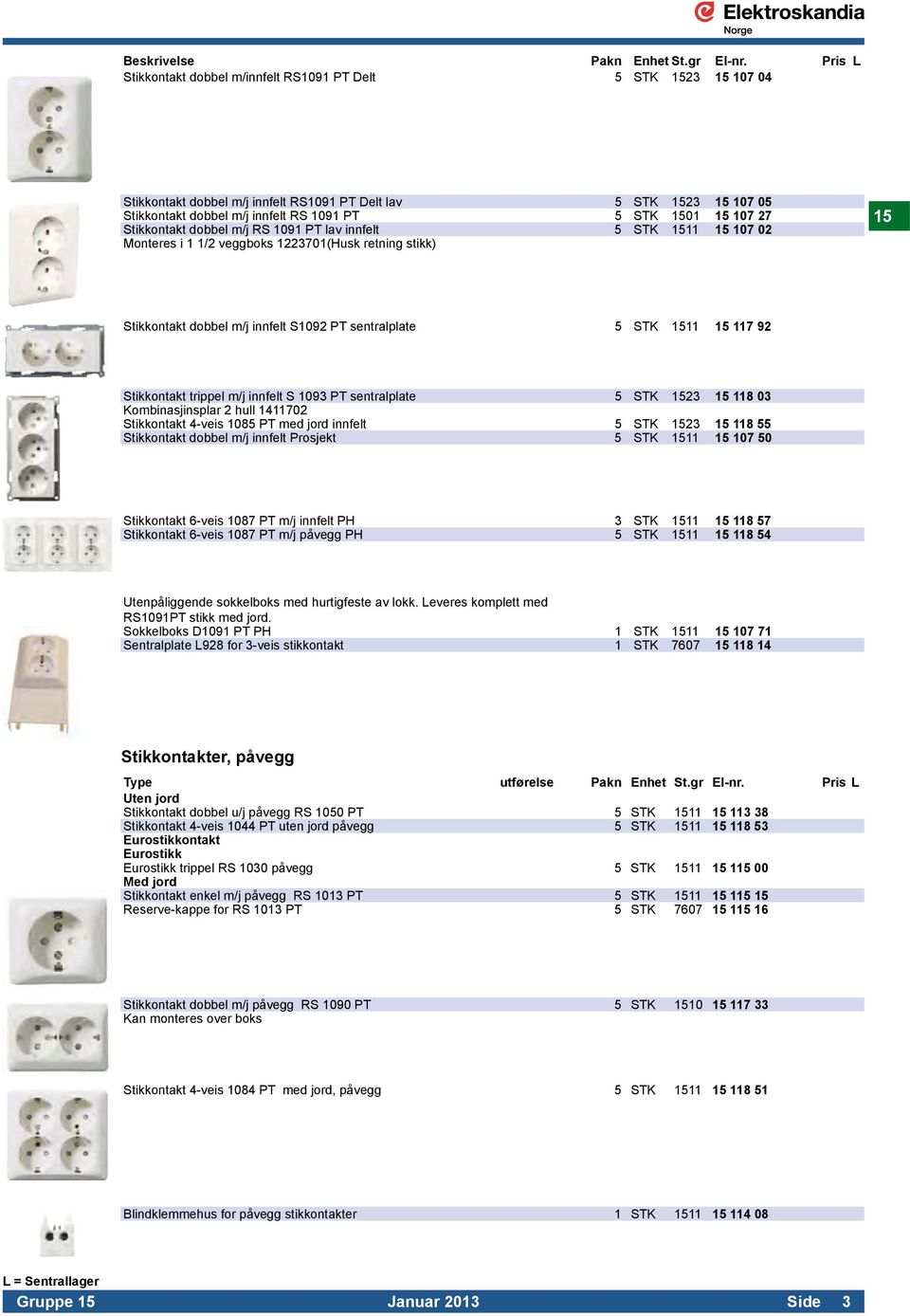 Stikkontakt trippel m/j innfelt S 1093 PT sentralplate 5 STK 1523 15 118 03 Kombinasjinsplar 2 hull 1411702 Stikkontakt 4-veis 1085 PT med jord innfelt 5 STK 1523 15 118 55 Stikkontakt dobbel m/j
