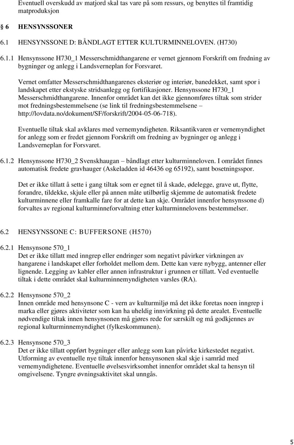 Vernet omfatter Messerschmidthangarenes eksteriør og interiør, banedekket, samt spor i landskapet etter ekstyske stridsanlegg og fortifikasjoner. Hensynssone H730_1 Messerschmidthangarene.